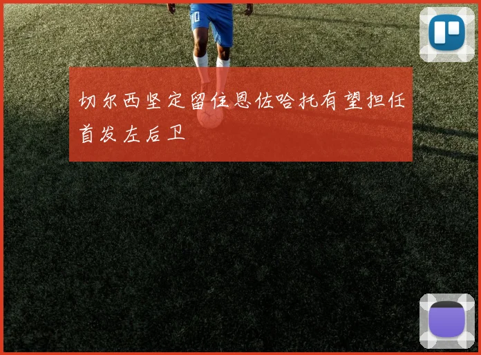切尔西坚定留住恩佐哈托有望担任首发左后卫