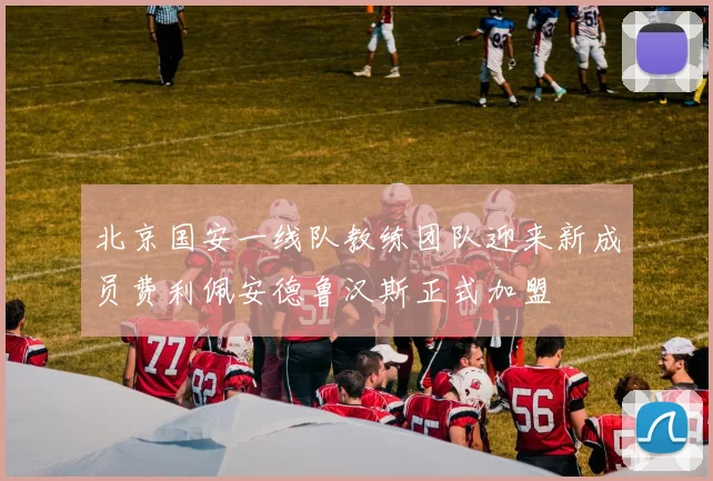 北京国安一线队教练团队迎来新成员费利佩安德鲁汉斯正式加盟